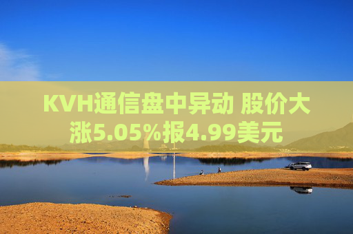 KVH通信盘中异动 股价大涨5.05%报4.99美元