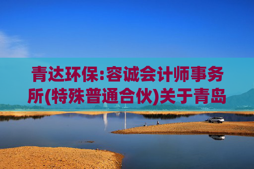 青达环保:容诚会计师事务所(特殊普通合伙)关于青岛达能环保设备股份有限公司前次募集资金使用情况鉴证报告