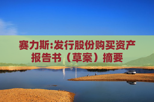 赛力斯:发行股份购买资产报告书（草案）摘要