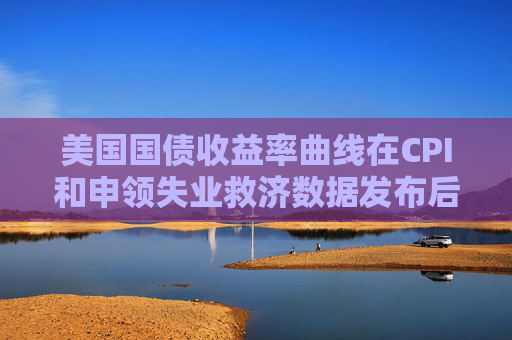 美国国债收益率曲线在CPI和申领失业救济数据发布后趋陡