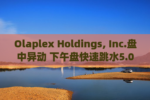 Olaplex Holdings, Inc.盘中异动 下午盘快速跳水5.07%报2.22美元