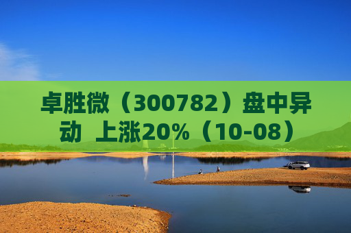 卓胜微（300782）盘中异动  上涨20%（10-08）