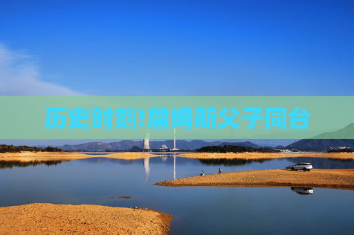 历史时刻!詹姆斯父子同台