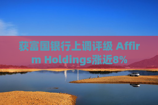 获富国银行上调评级 Affirm Holdings涨近8%