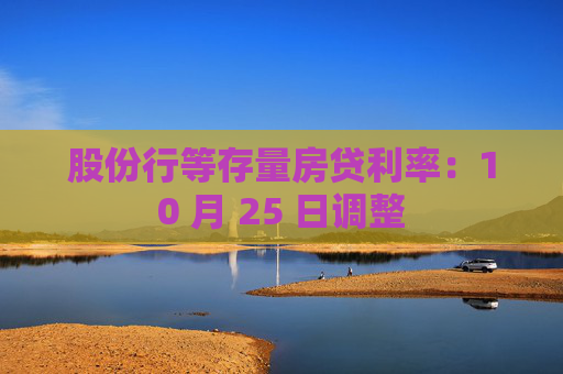 股份行等存量房贷利率：10 月 25 日调整