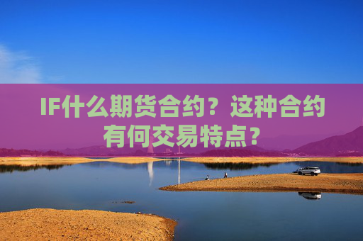 IF什么期货合约？这种合约有何交易特点？