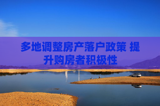 多地调整房产落户政策 提升购房者积极性