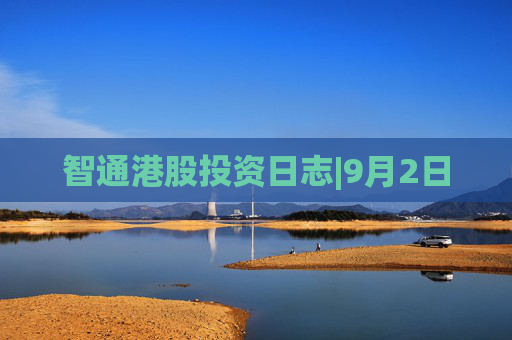 智通港股投资日志|9月2日