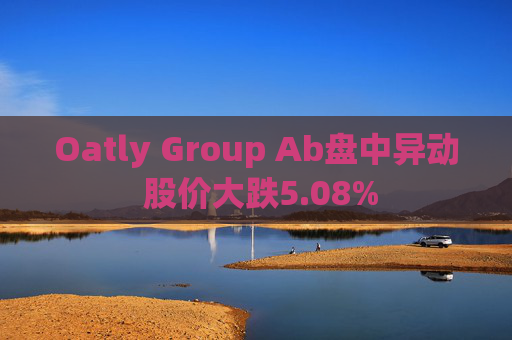 Oatly Group Ab盘中异动 股价大跌5.08%