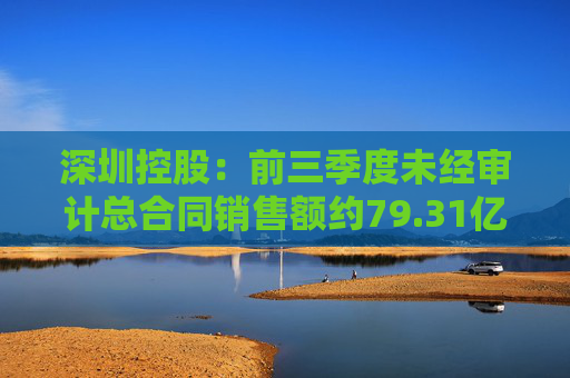 深圳控股：前三季度未经审计总合同销售额约79.31亿元