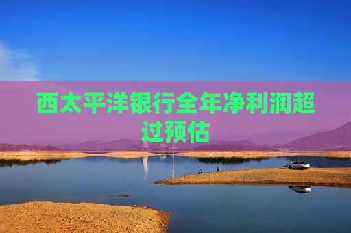 西太平洋银行全年净利润超过预估