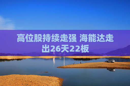 高位股持续走强 海能达走出26天22板