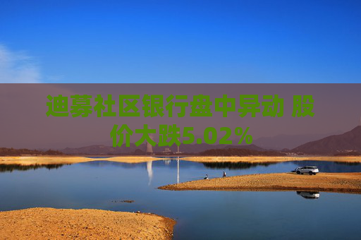 迪募社区银行盘中异动 股价大跌5.02%