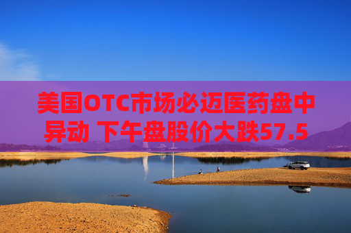 美国OTC市场必迈医药盘中异动 下午盘股价大跌57.50%报0.009美元