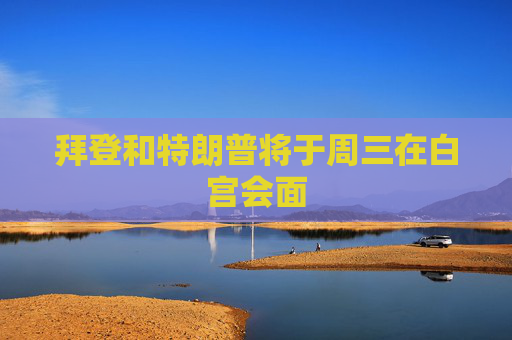 拜登和特朗普将于周三在白宫会面
