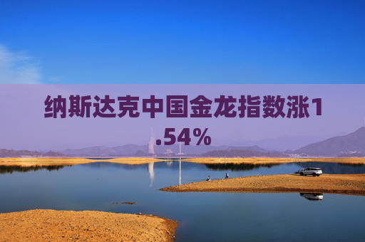 纳斯达克中国金龙指数涨1.54%