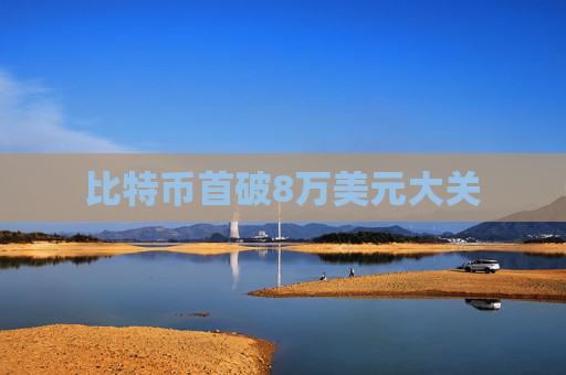 比特币首破8万美元大关