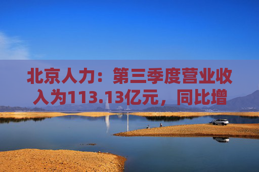 北京人力：第三季度营业收入为113.13亿元，同比增长18.39%