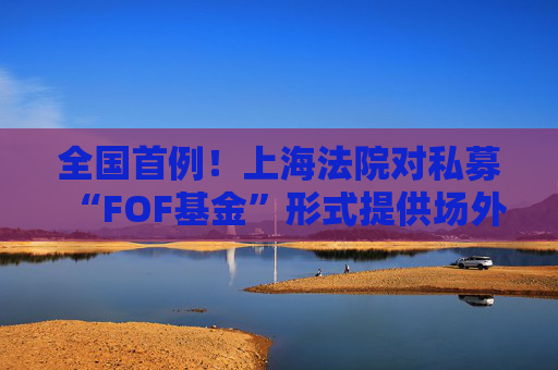 全国首例！上海法院对私募“FOF基金”形式提供场外配资案一审宣判