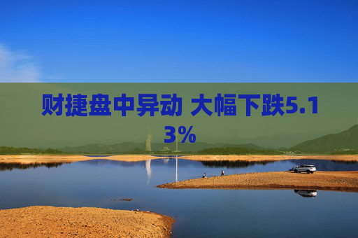 财捷盘中异动 大幅下跌5.13%