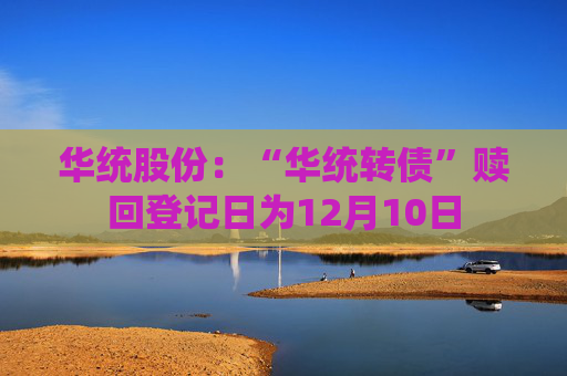 华统股份：“华统转债”赎回登记日为12月10日
