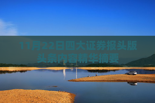 11月22日四大证券报头版头条内容精华摘要