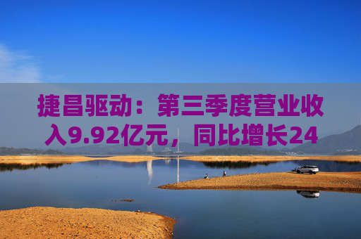 捷昌驱动：第三季度营业收入9.92亿元，同比增长24.25%