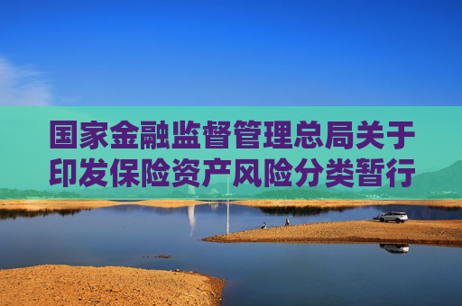 国家金融监督管理总局关于印发保险资产风险分类暂行办法的通知