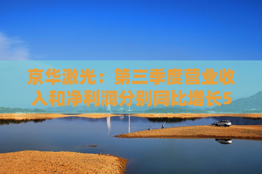 京华激光：第三季度营业收入和净利润分别同比增长57.29%和40.74%
