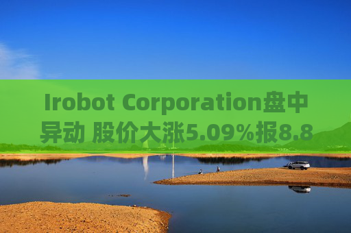 Irobot Corporation盘中异动 股价大涨5.09%报8.88美元