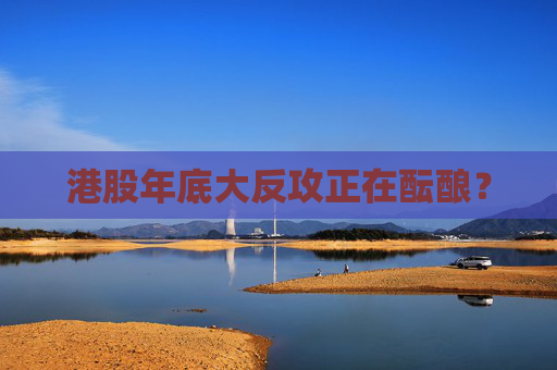 港股年底大反攻正在酝酿？