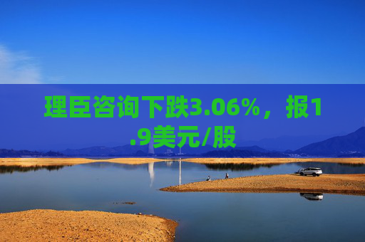 理臣咨询下跌3.06%，报1.9美元/股
