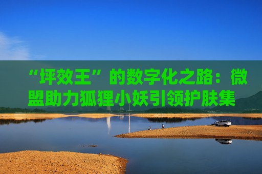 “坪效王”的数字化之路：微盟助力狐狸小妖引领护肤集合店新标杆