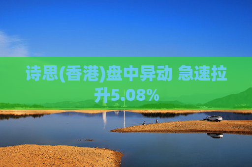 诗思(香港)盘中异动 急速拉升5.08%
