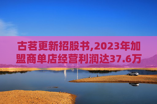 古茗更新招股书,2023年加盟商单店经营利润达37.6万元
