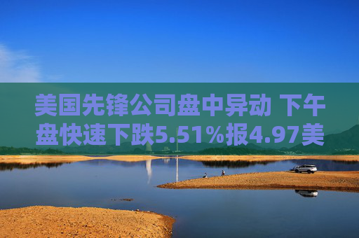 美国先锋公司盘中异动 下午盘快速下跌5.51%报4.97美元