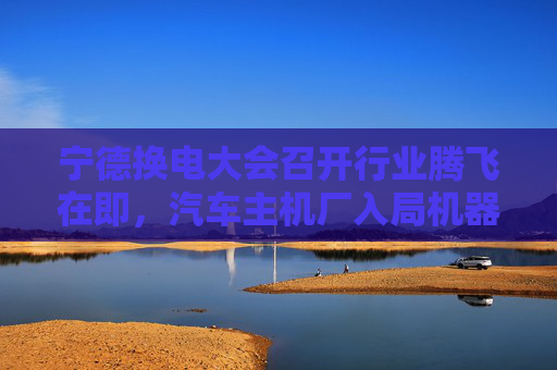 宁德换电大会召开行业腾飞在即，汽车主机厂入局机器人赛道加速，新能源ETF（516160）连续7天获得净申购