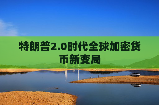 特朗普2.0时代全球加密货币新变局
