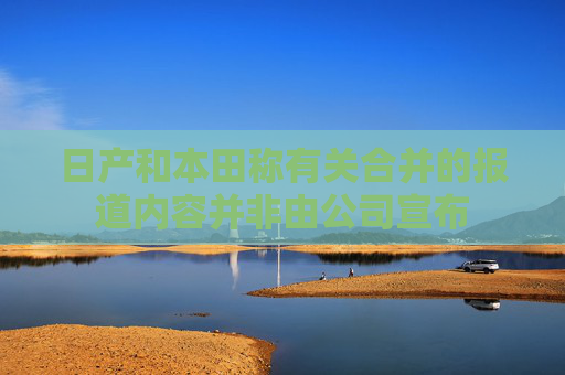 日产和本田称有关合并的报道内容并非由公司宣布