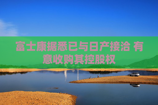 富士康据悉已与日产接洽 有意收购其控股权
