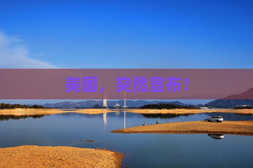 美国，突然宣布！