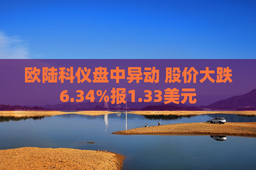 欧陆科仪盘中异动 股价大跌6.34%报1.33美元