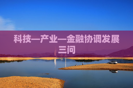 科技—产业—金融协调发展三问