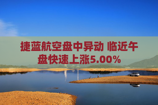 捷蓝航空盘中异动 临近午盘快速上涨5.00%
