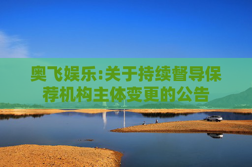奥飞娱乐:关于持续督导保荐机构主体变更的公告