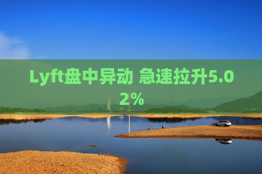 Lyft盘中异动 急速拉升5.02%