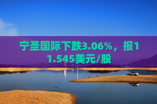 宁圣国际下跌3.06%，报11.545美元/股