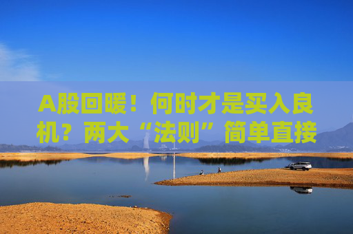 A股回暖！何时才是买入良机？两大“法则”简单直接