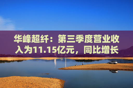 华峰超纤：第三季度营业收入为11.15亿元，同比增长8.31%