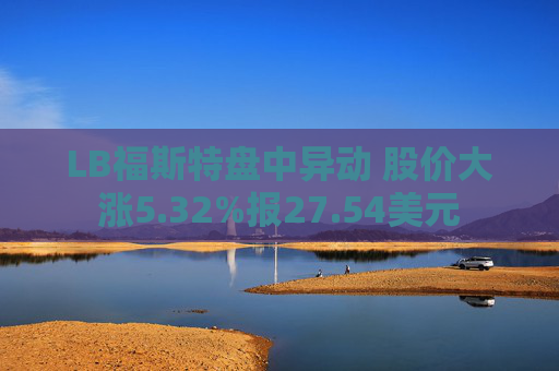 LB福斯特盘中异动 股价大涨5.32%报27.54美元